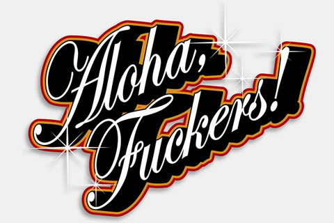 Aloha F*ckers!
