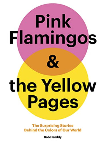 Pink Flamingos and the Yellow Pages: The Stories behind the Colors of Our World